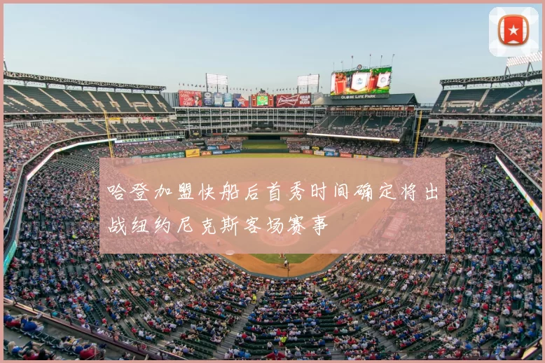 哈登加盟快船后首秀时间确定将出战纽约尼克斯客场赛事