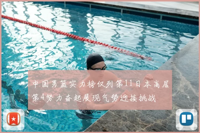 中国男篮实力榜仅列第11日本高居第4努力奋起展现气势迎接挑战