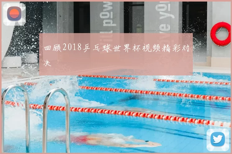 回顾2018乒乓球世界杯视频精彩对决