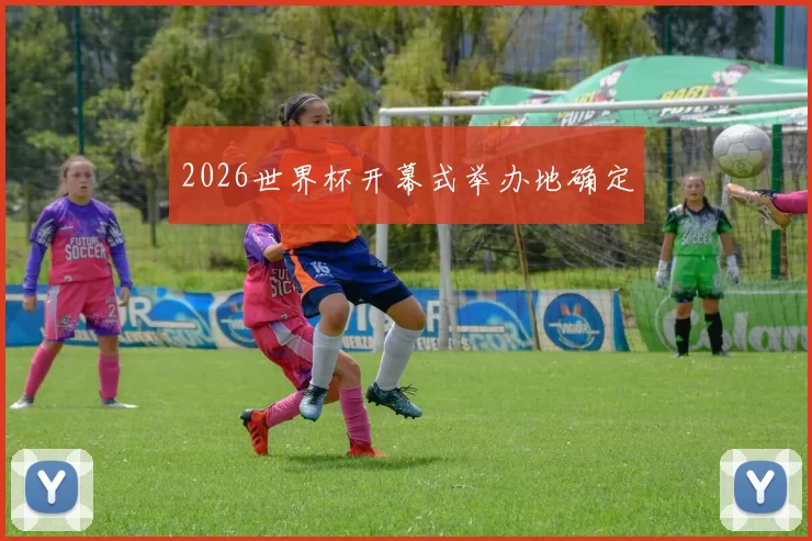 2026世界杯开幕式举办地确定