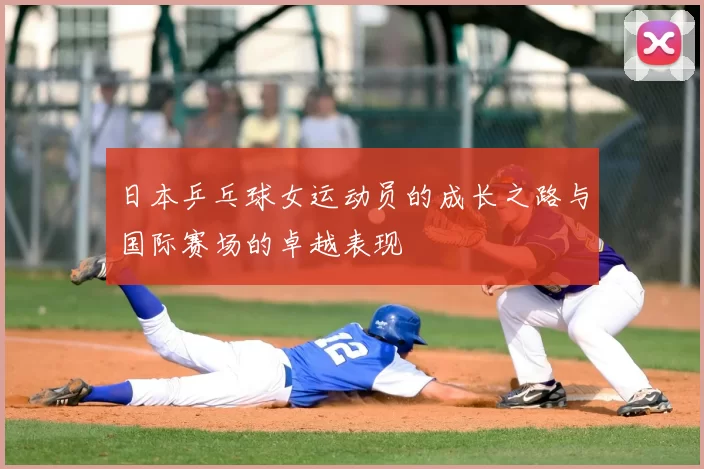 日本乒乓球女运动员的成长之路与国际赛场的卓越表现
