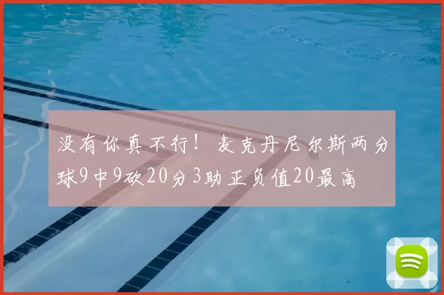 没有你真不行！麦克丹尼尔斯两分球9中9砍20分3助正负值20最高