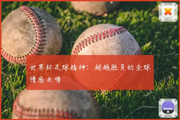 世界杯足球精神：超越胜负的全球情感共鸣