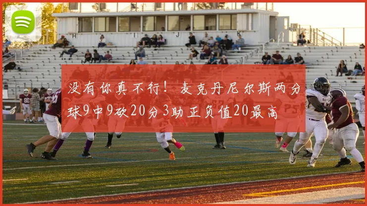 没有你真不行!麦克丹尼尔斯两分球9中9砍20分3助正负值20最高