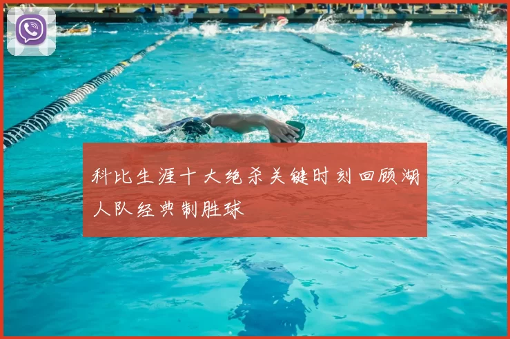 科比生涯十大绝杀关键时刻回顾湖人队经典制胜球