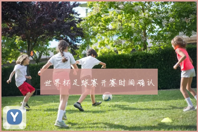 世界杯足球赛开赛时间确认