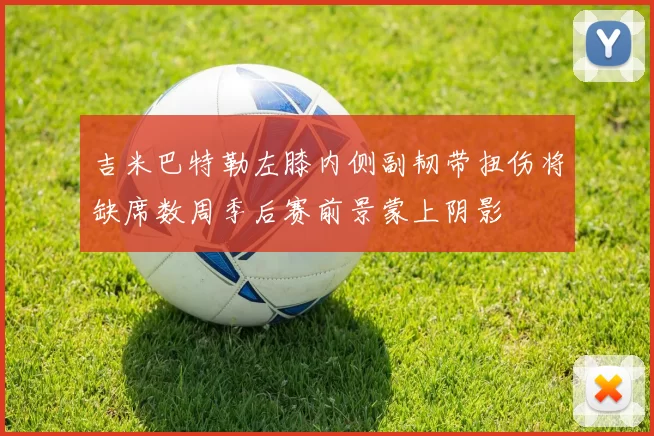 吉米巴特勒左膝内侧副韧带扭伤将缺席数周季后赛前景蒙上阴影