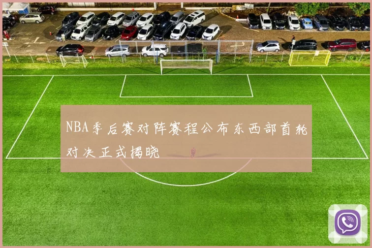 NBA季后赛对阵赛程公布东西部首轮对决正式揭晓