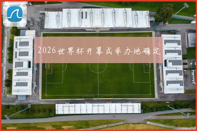 2026世界杯开幕式举办地确定
