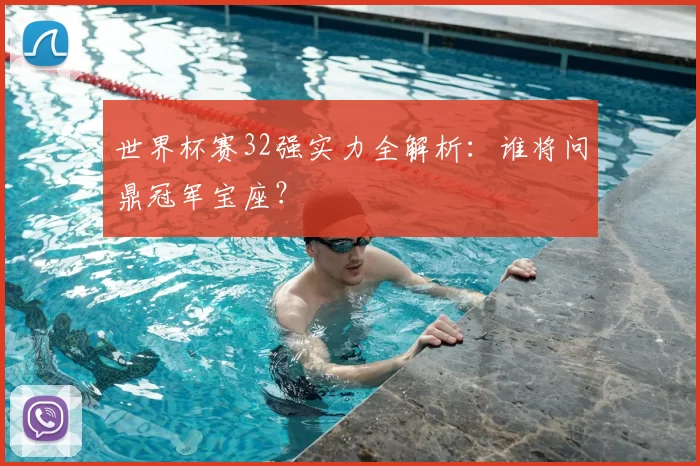 世界杯赛32强实力全解析：谁将问鼎冠军宝座？