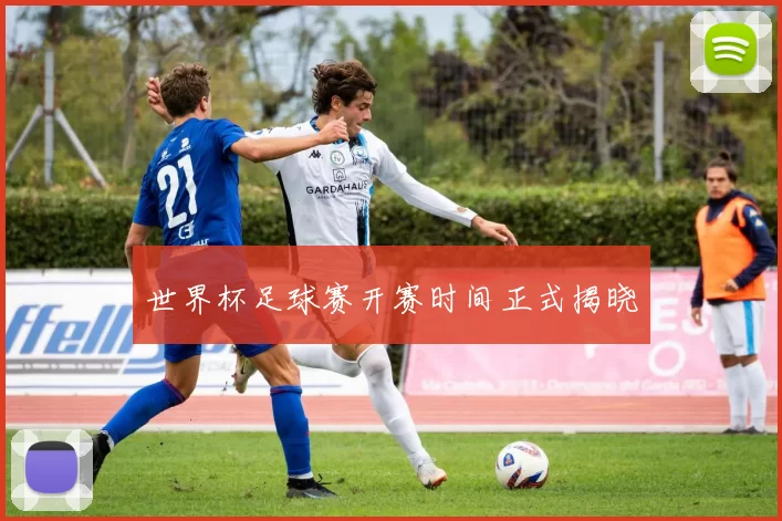 世界杯足球赛开赛时间正式揭晓