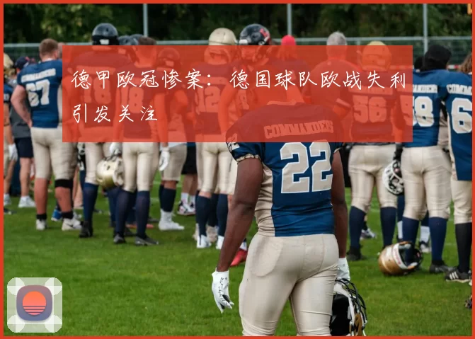 德甲欧冠惨案：德国球队欧战失利引发关注
