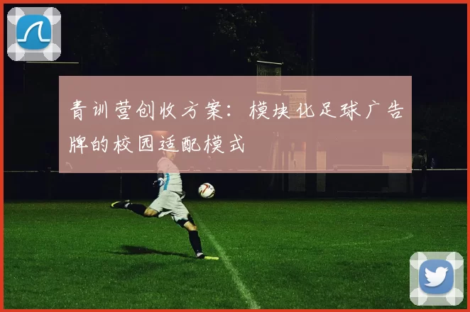 青训营创收方案：模块化足球广告牌的校园适配模式