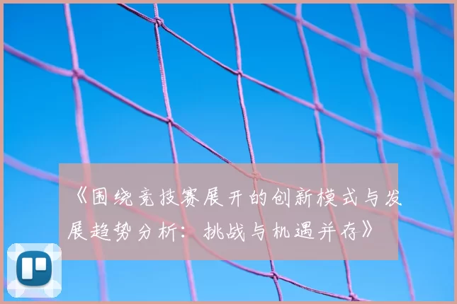 《围绕竞技赛展开的创新模式与发展趋势分析:挑战与机遇并存》